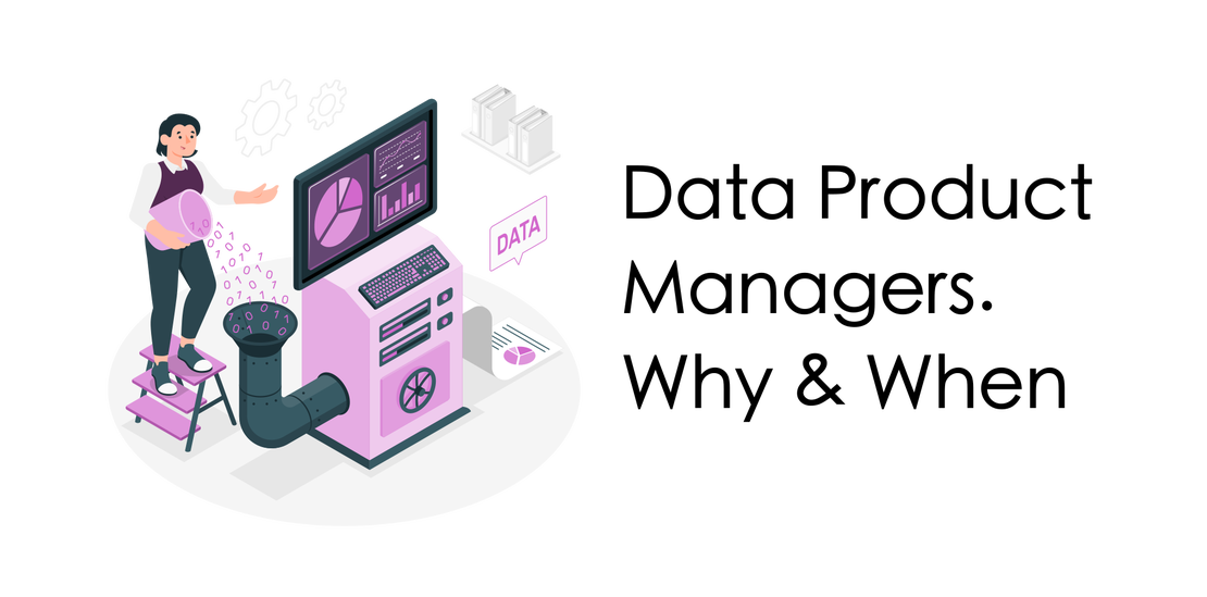 The Role of Data Product Managers and why/when you need them